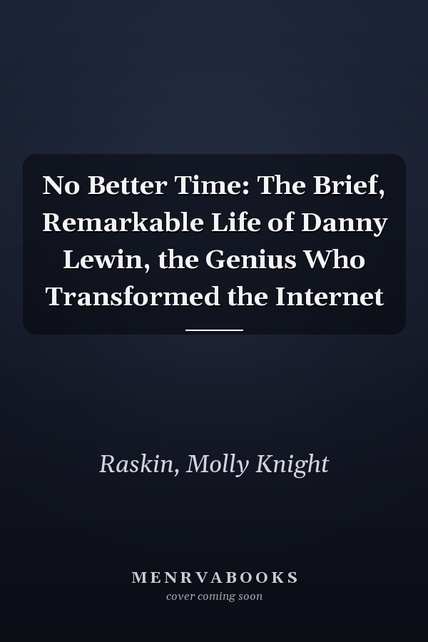 No Better Time: The Brief, Remarkable Life of Danny Lewin, the Genius Who Transformed the Internet