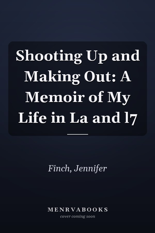 Shooting Up and Making Out: A Memoir of My Life in La and l7