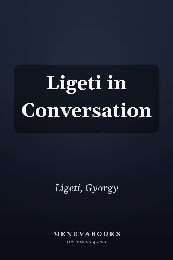 Ligeti in Conversation