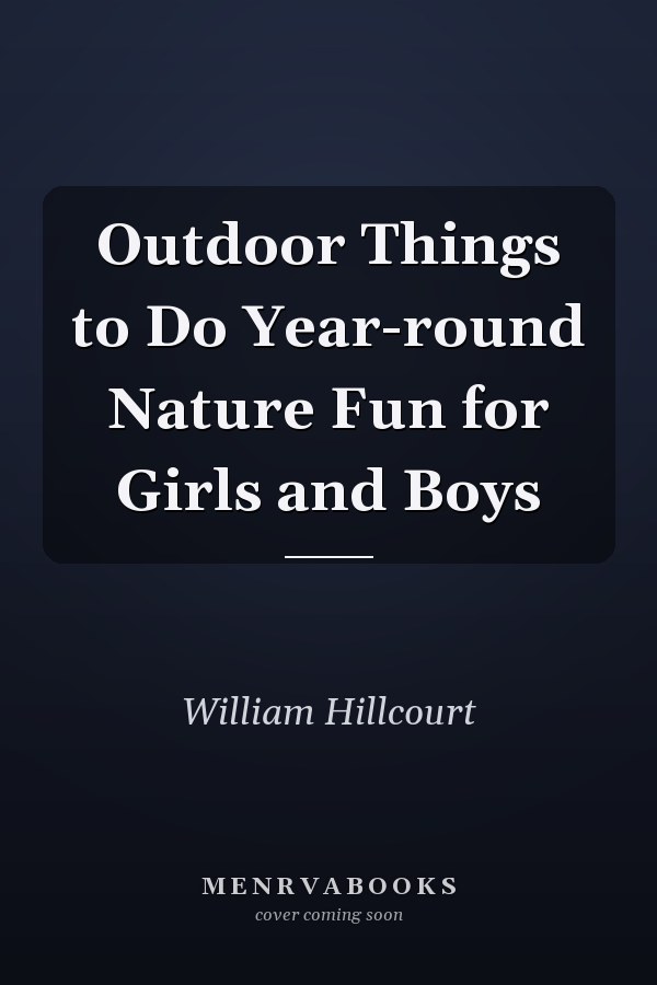 Outdoor Things to Do Year-round Nature Fun for Girls and Boys