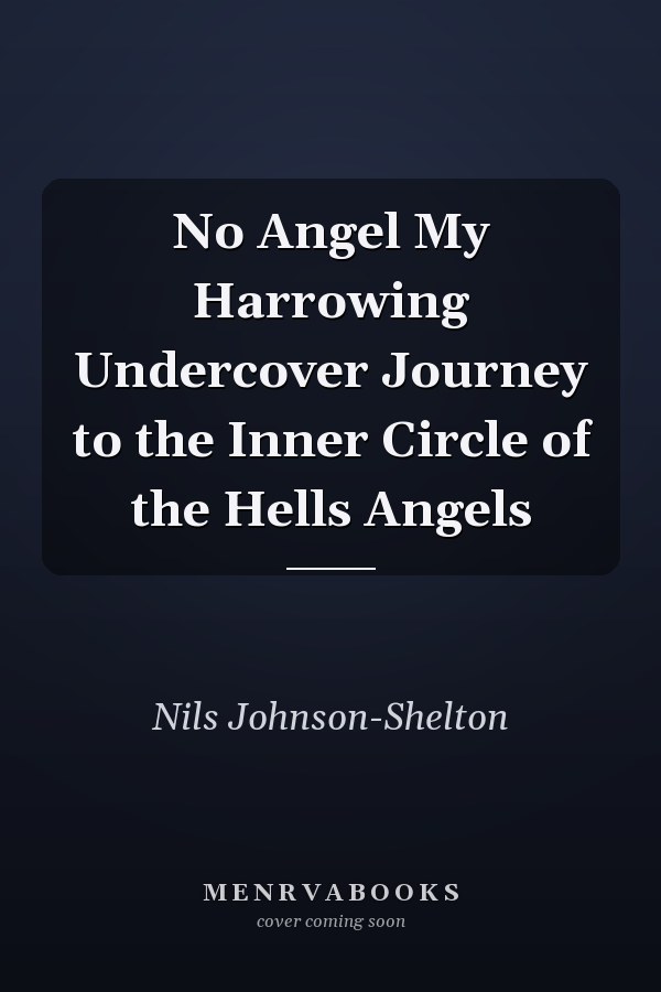 No Angel My Harrowing Undercover Journey to the Inner Circle of the Hells Angels