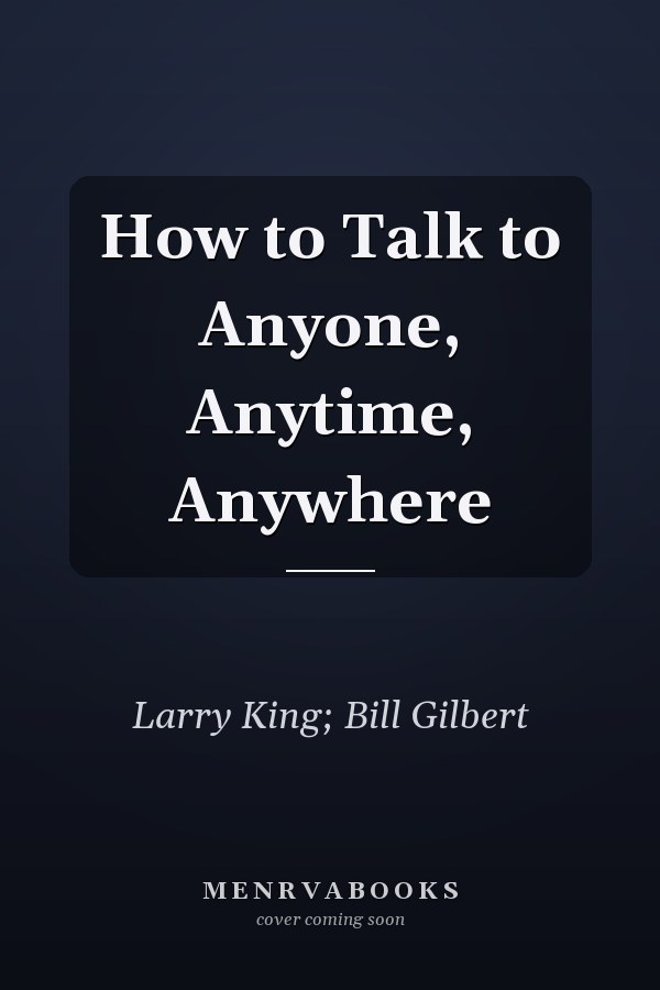 How to Talk to Anyone, Anytime, Anywhere