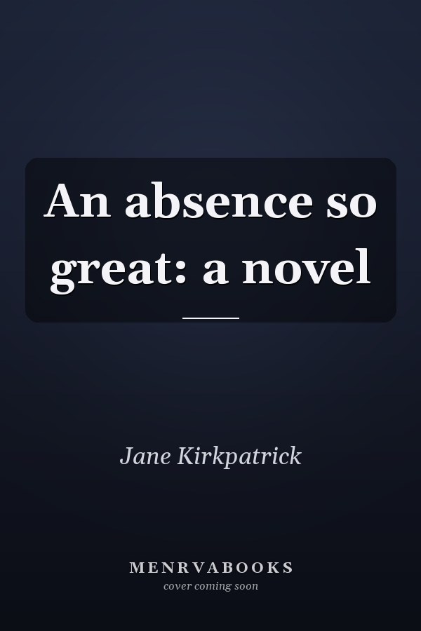 An absence so great: a novel