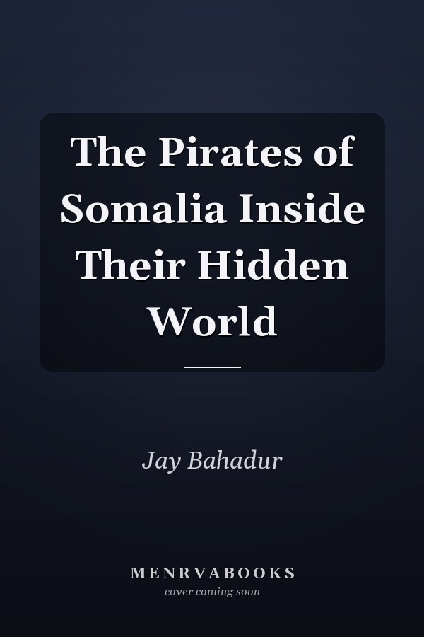 The Pirates of Somalia Inside Their Hidden World