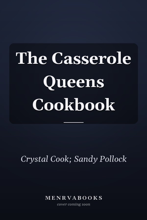 The Casserole Queens Cookbook