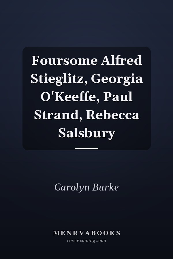 Foursome Alfred Stieglitz, Georgia O'Keeffe, Paul Strand, Rebecca Salsbury