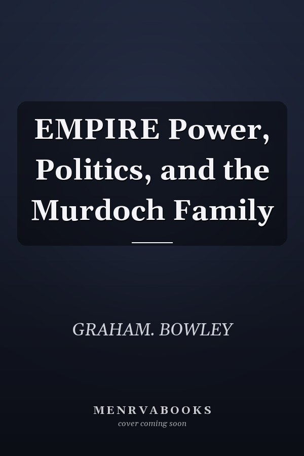 EMPIRE Power, Politics, and the Murdoch Family