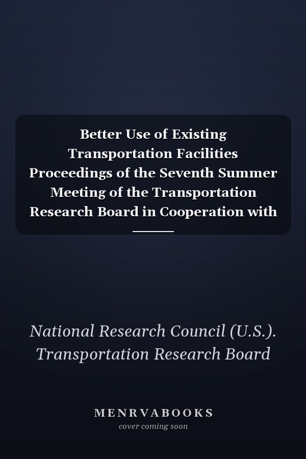 Better Use of Existing Transportation Facilities Proceedings of the Seventh Summer Meeting of the Transportation Research Board in Cooperation with the Florida Department of Transportation, August 5-7, 1974, Jacksonville, Florida