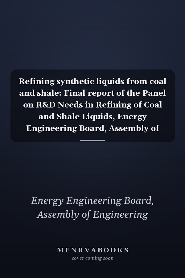 Refining synthetic liquids from coal and shale: Final report of the Panel on R&D Needs in Refining of Coal and Shale Liquids, Energy Engineering Board, Assembly of Engineering