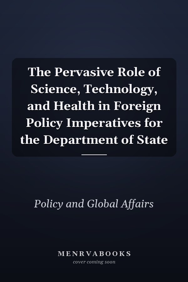 The Pervasive Role of Science, Technology, and Health in Foreign Policy Imperatives for the Department of State