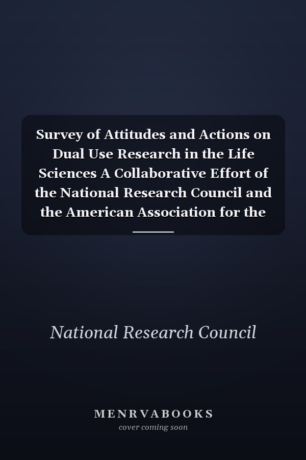 Survey of Attitudes and Actions on Dual Use Research in the Life Sciences A Collaborative Effort of the National Research Council and the American Association for the Advancement of Science