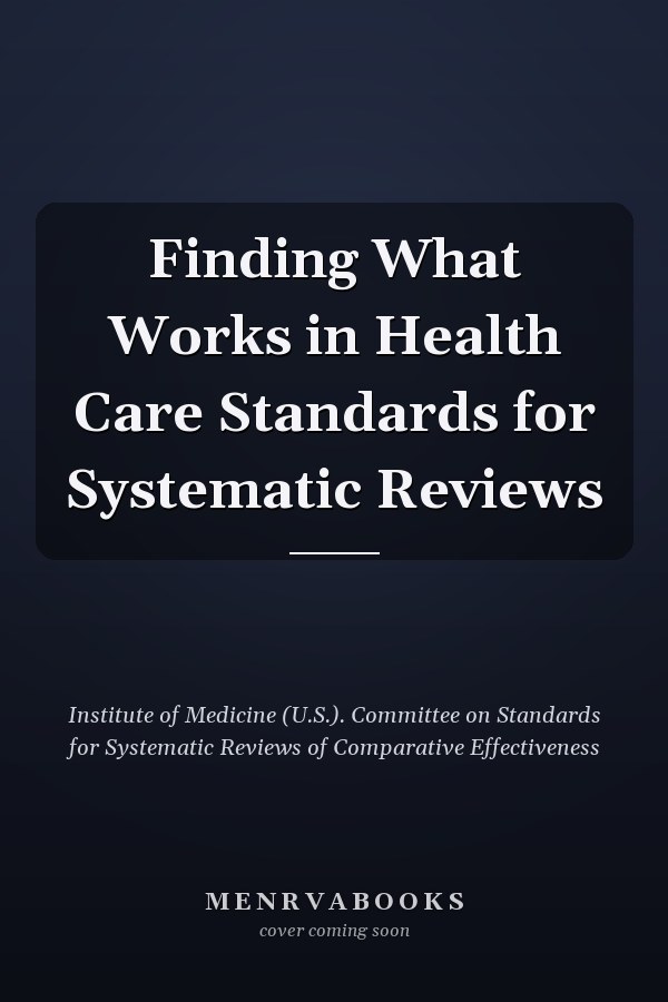 Finding What Works in Health Care Standards for Systematic Reviews