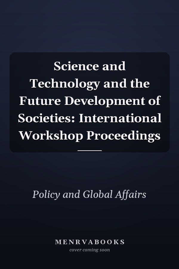 Science and Technology and the Future Development of Societies: International Workshop Proceedings