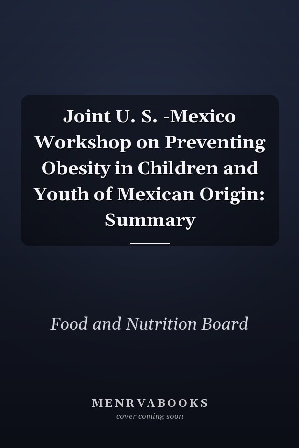 Joint U. S. -Mexico Workshop on Preventing Obesity in Children and Youth of Mexican Origin: Summary
