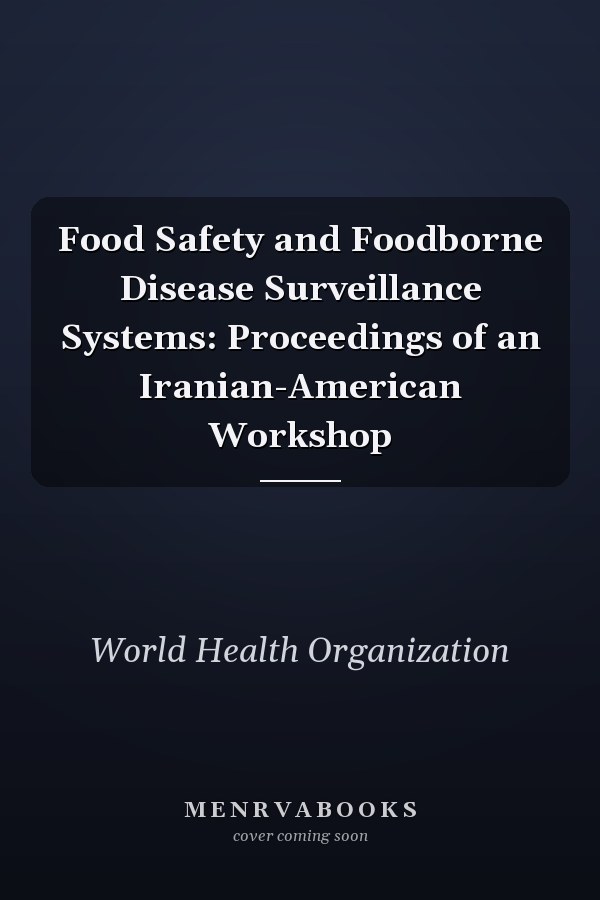 Food Safety and Foodborne Disease Surveillance Systems: Proceedings of an Iranian-American Workshop
