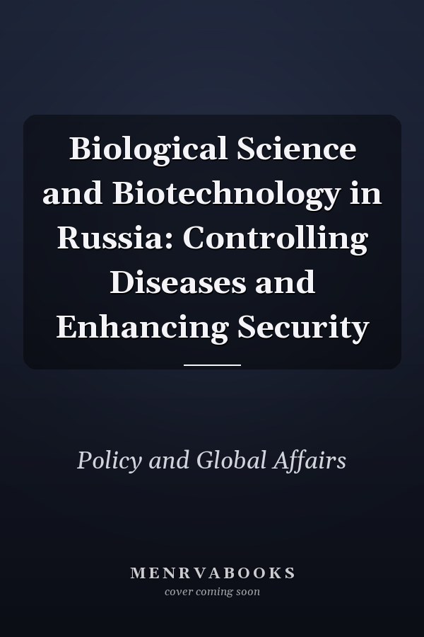 Biological Science and Biotechnology in Russia: Controlling Diseases and Enhancing Security
