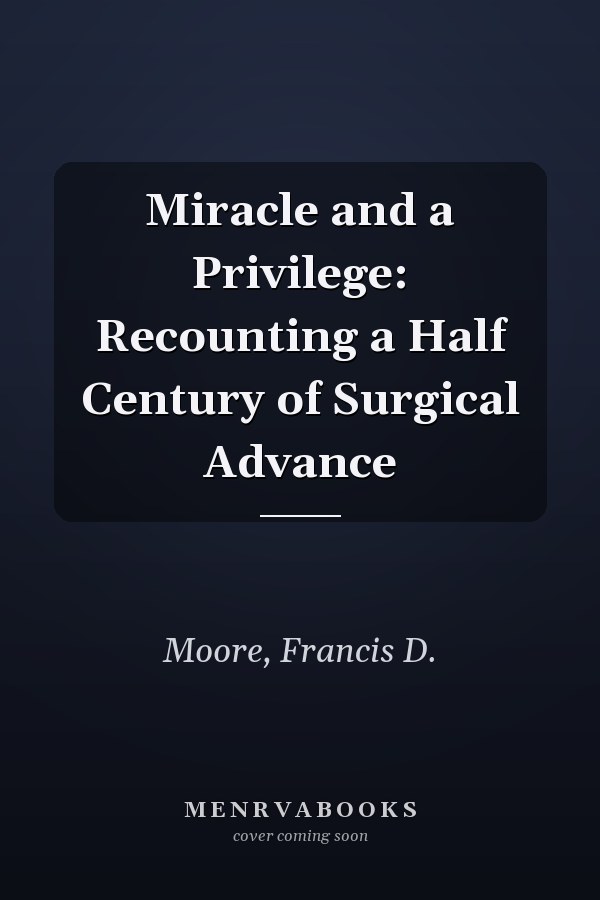 Miracle and a Privilege: Recounting a Half Century of Surgical Advance