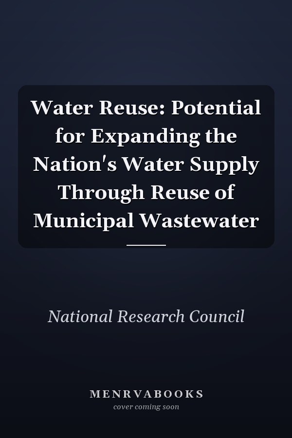 Water Reuse: Potential for Expanding the Nation's Water Supply Through Reuse of Municipal Wastewater