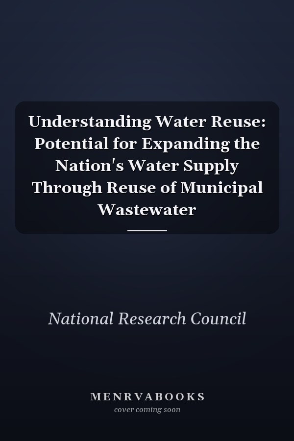 Understanding Water Reuse: Potential for Expanding the Nation's Water Supply Through Reuse of Municipal Wastewater