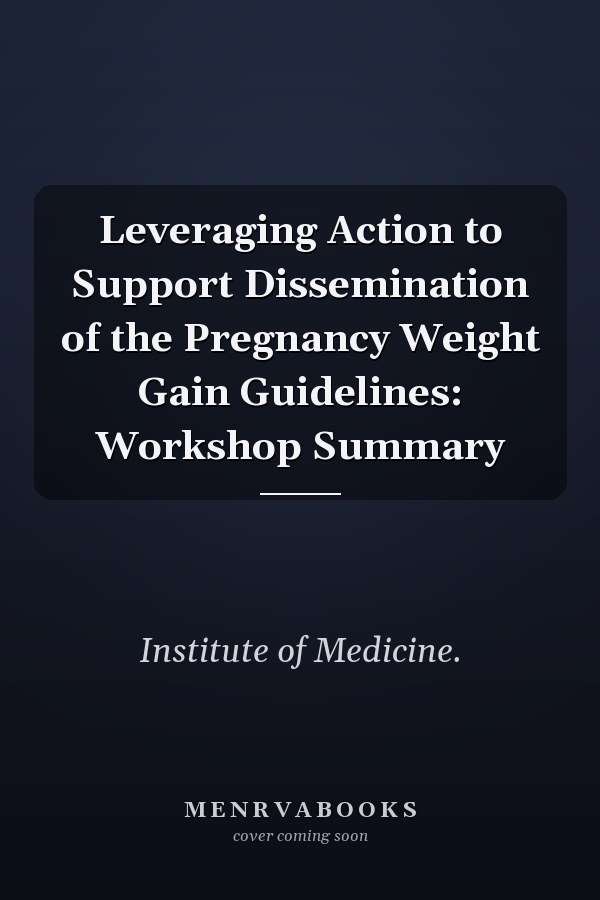 Leveraging Action to Support Dissemination of the Pregnancy Weight Gain Guidelines: Workshop Summary