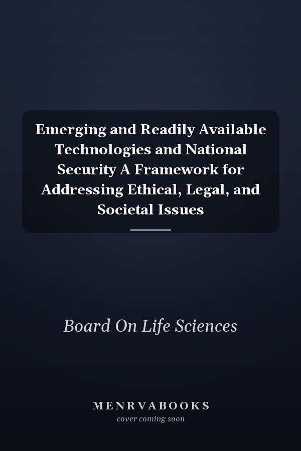 Emerging and Readily Available Technologies and National Security A Framework for Addressing Ethical, Legal, and Societal Issues