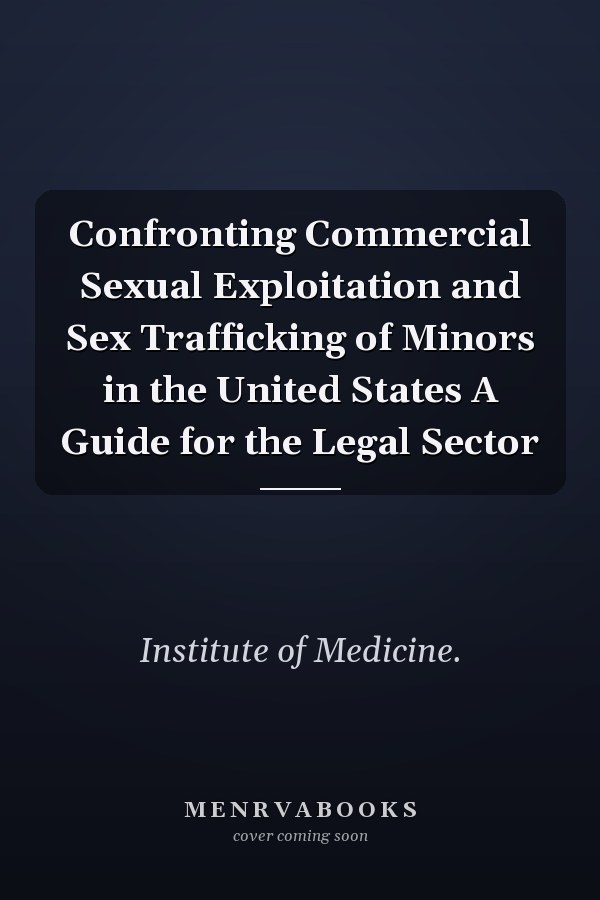 Confronting Commercial Sexual Exploitation and Sex Trafficking of Minors in the United States A Guide for the Legal Sector