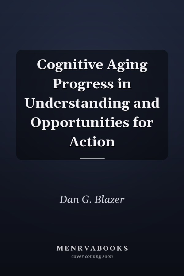 Cognitive Aging Progress in Understanding and Opportunities for Action