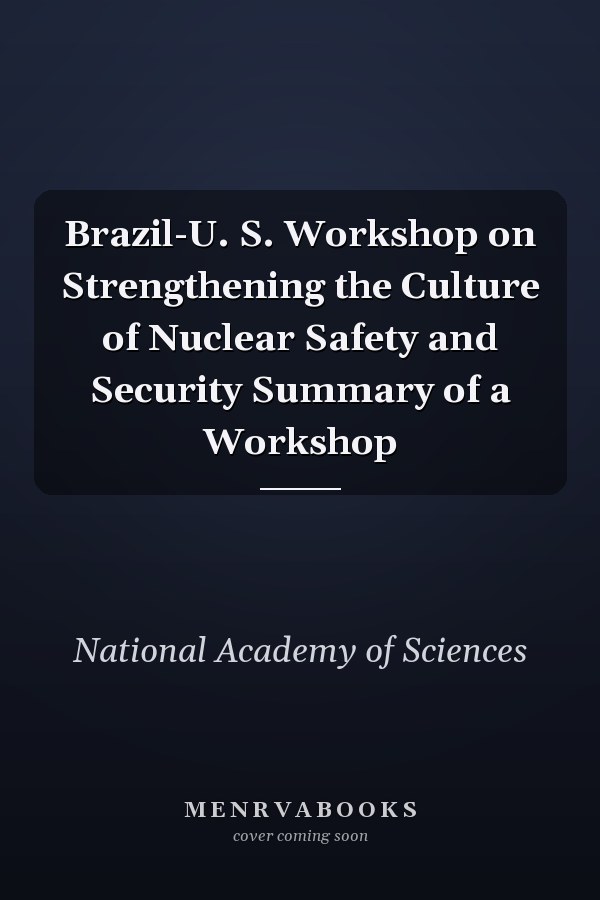 Brazil-U. S. Workshop on Strengthening the Culture of Nuclear Safety and Security Summary of a Workshop