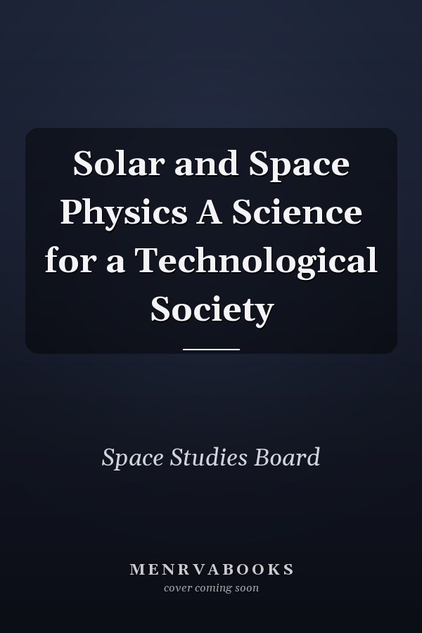 Solar and Space Physics A Science for a Technological Society