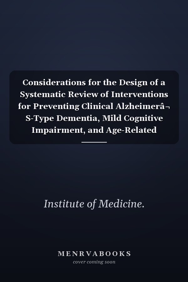 Considerations for the Design of a Systematic Review of Interventions for Preventing Clinical Alzheimerâ¬ S-Type Dementia, Mild Cognitive Impairment, and Age-Related Cognitive Decline: Letter Report