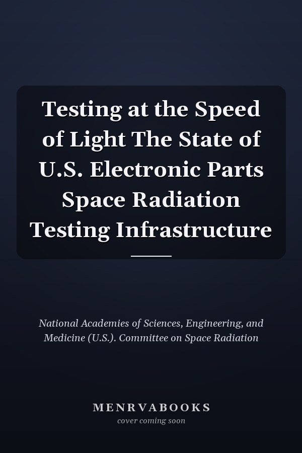 Testing at the Speed of Light The State of U.S. Electronic Parts Space Radiation Testing Infrastructure