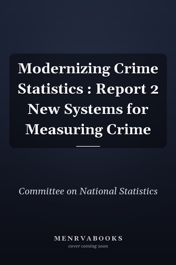 Modernizing Crime Statistics : Report 2 New Systems for Measuring Crime