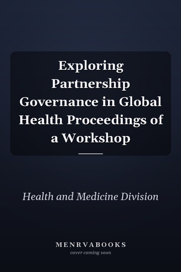 Exploring Partnership Governance in Global Health Proceedings of a Workshop