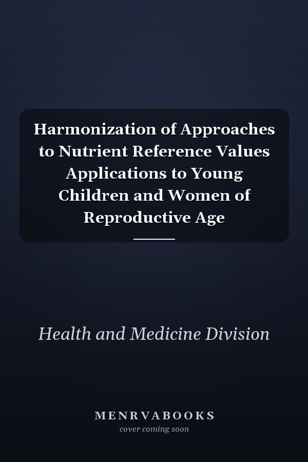 Harmonization of Approaches to Nutrient Reference Values Applications to Young Children and Women of Reproductive Age