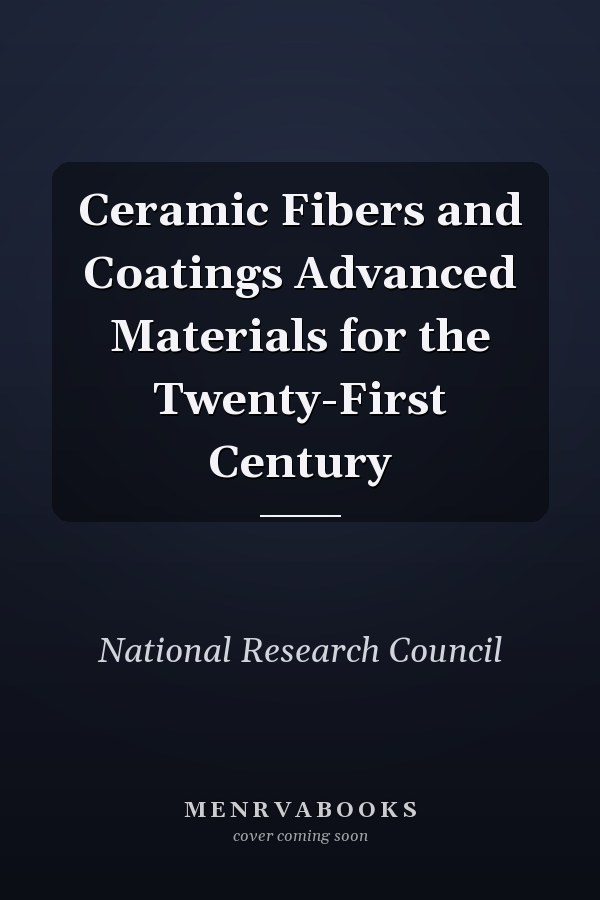 Ceramic Fibers and Coatings Advanced Materials for the Twenty-First Century