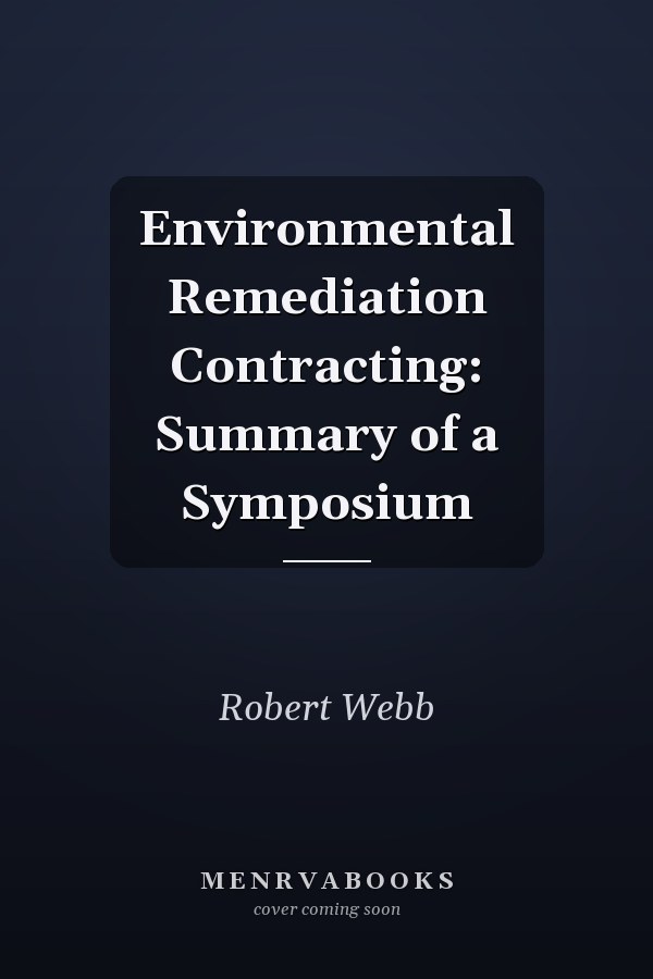 Environmental Remediation Contracting: Summary of a Symposium