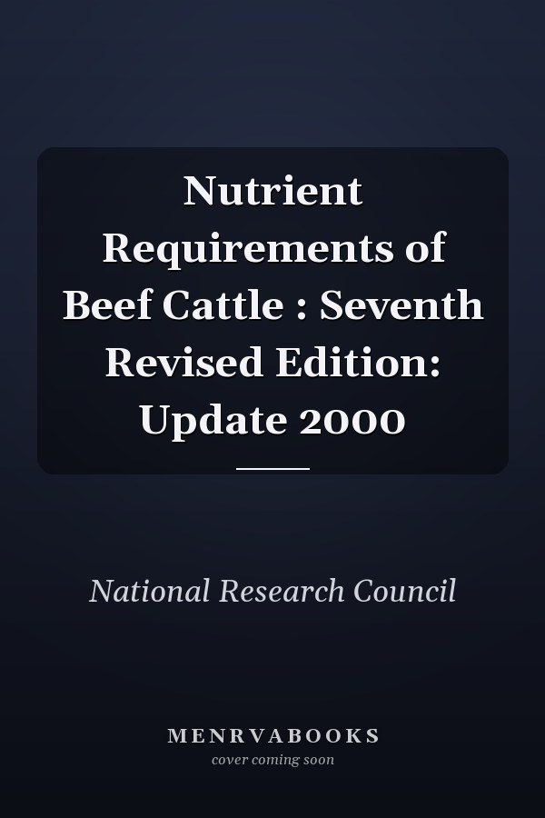 Nutrient Requirements of Beef Cattle : Seventh Revised Edition: Update 2000