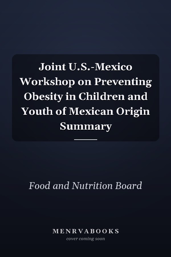 Joint U.S.-Mexico Workshop on Preventing Obesity in Children and Youth of Mexican Origin Summary