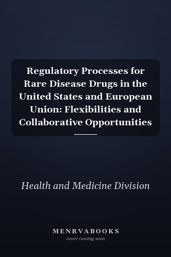 Regulatory Processes for Rare Disease Drugs in the United States and European Union: Flexibilities and Collaborative Opportunities