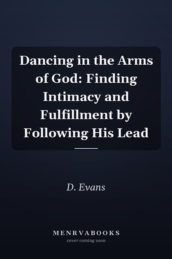 Dancing in the Arms of God: Finding Intimacy and Fulfillment by Following His Lead