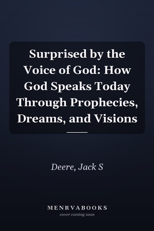 Surprised by the Voice of God: How God Speaks Today Through Prophecies, Dreams, and Visions