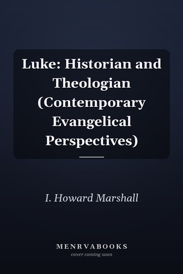 Luke: Historian and Theologian (Contemporary Evangelical Perspectives)