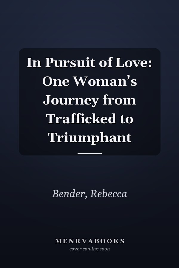 In Pursuit of Love: One Woman’s Journey from Trafficked to Triumphant