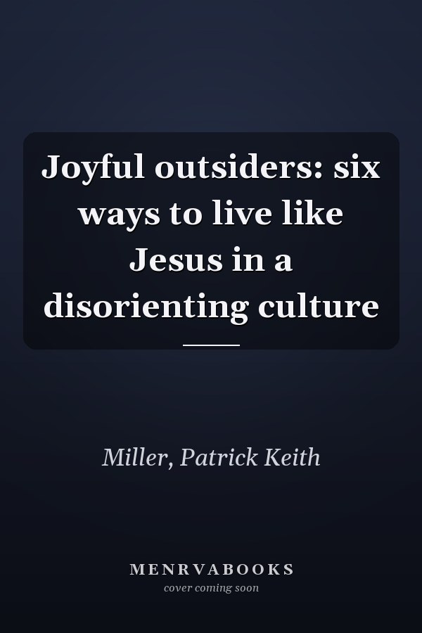 Joyful outsiders: six ways to live like Jesus in a disorienting culture