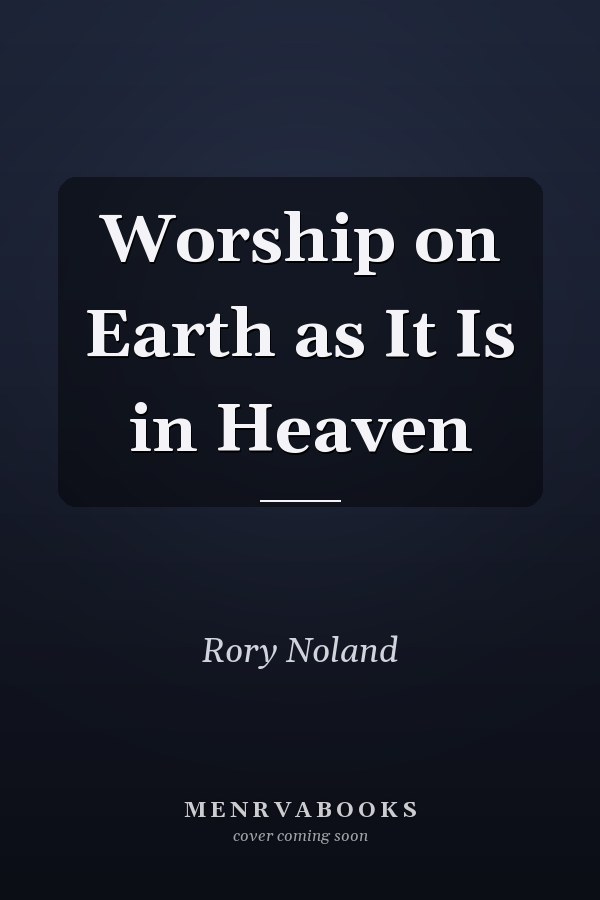 Worship on Earth as It Is in Heaven