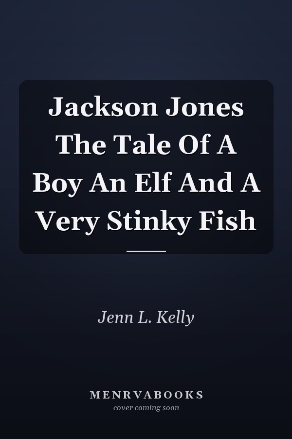 Jackson Jones The Tale Of A Boy An Elf And A Very Stinky Fish
