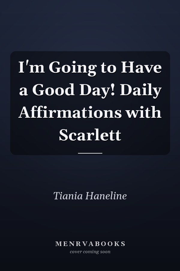 I'm Going to Have a Good Day! Daily Affirmations with Scarlett