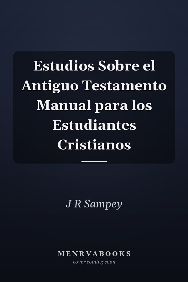 Estudios Sobre el Antiguo Testamento Manual para los Estudiantes Cristianos