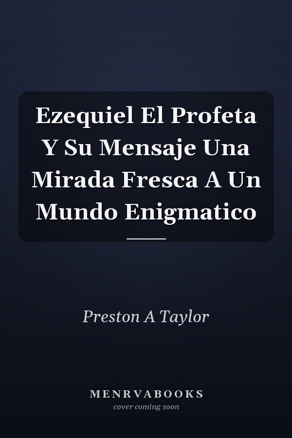 Ezequiel El Profeta Y Su Mensaje Una Mirada Fresca A Un Mundo Enigmatico