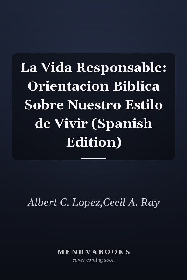 La Vida Responsable: Orientacion Biblica Sobre Nuestro Estilo de Vivir (Spanish Edition)